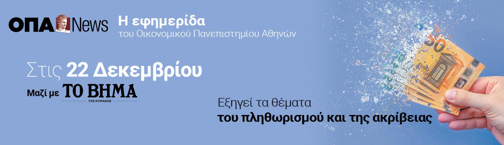 H ΟΠΑ News κυκλοφορεί την Κυριακή 22 Δεκεμβρίου με το ΒΗΜΑ ΤΗΣ ΚΥΡΙΑΚΗΣ, με ειδικό αφιέρωμα: ''Πληθωρισμός, ακρίβεια και συμπεριφορά καταναλωτή''